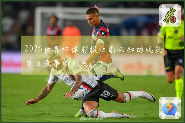 2026世界杯体彩投注前必知的规则与注意事项汇总